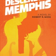 Descending Memphis - Interview with Author Robert R. Moss - His Life in Music and Words